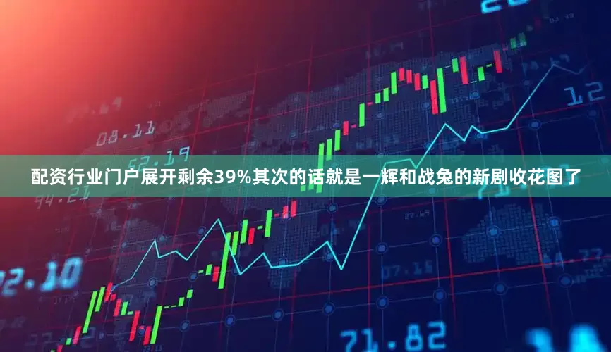 配资行业门户展开剩余39%其次的话就是一辉和战兔的新剧收花图了