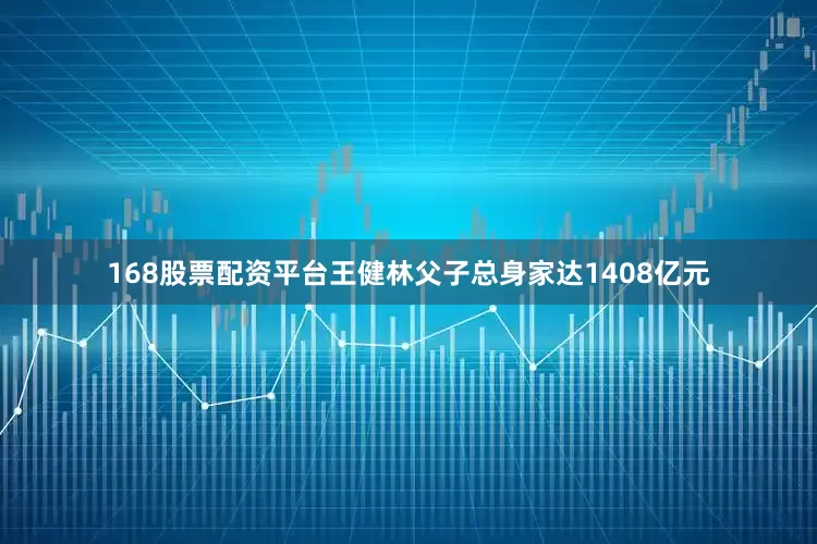 168股票配资平台王健林父子总身家达1408亿元