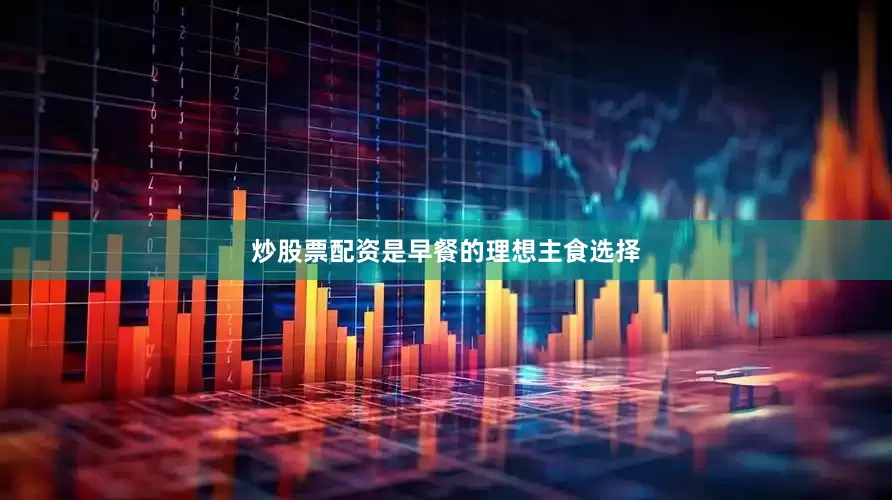 炒股票配资是早餐的理想主食选择